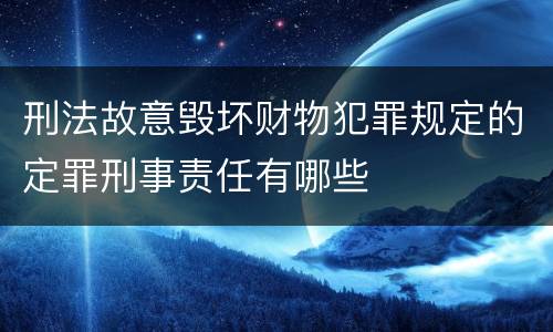 刑法故意毁坏财物犯罪规定的定罪刑事责任有哪些