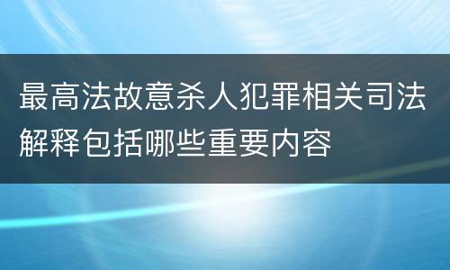 最高法故意杀人犯罪相关司法解释包括哪些重要内容