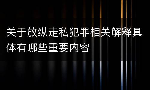 关于放纵走私犯罪相关解释具体有哪些重要内容