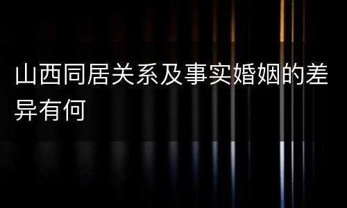 山西同居关系及事实婚姻的差异有何