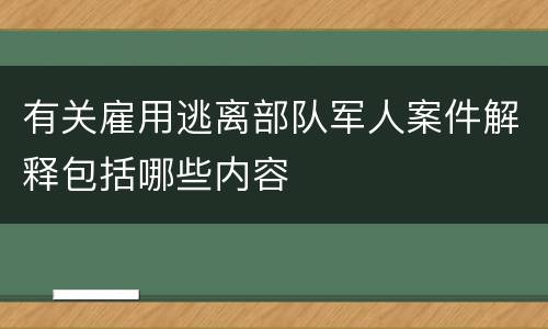 有关雇用逃离部队军人案件解释包括哪些内容