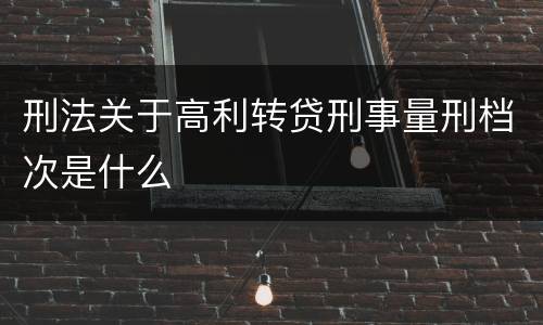 刑法关于高利转贷刑事量刑档次是什么