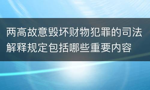 两高故意毁坏财物犯罪的司法解释规定包括哪些重要内容