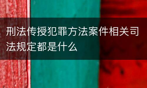 刑法传授犯罪方法案件相关司法规定都是什么