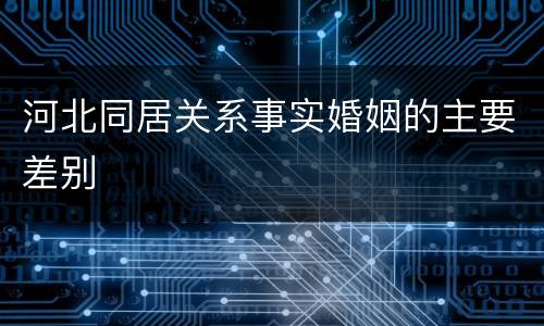 河北同居关系事实婚姻的主要差别