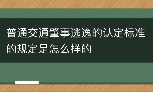 普通交通肇事逃逸的认定标准的规定是怎么样的