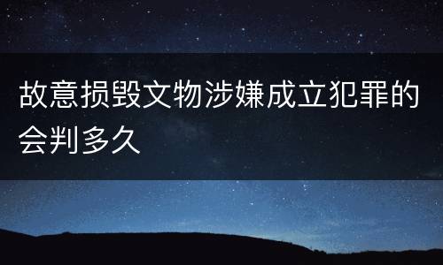 故意损毁文物涉嫌成立犯罪的会判多久
