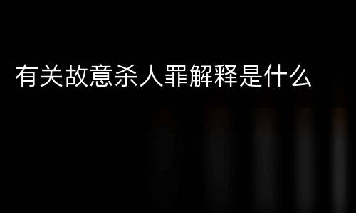 有关故意杀人罪解释是什么