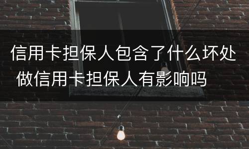信用卡担保人包含了什么坏处 做信用卡担保人有影响吗