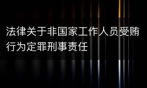 法律关于非国家工作人员受贿行为定罪刑事责任