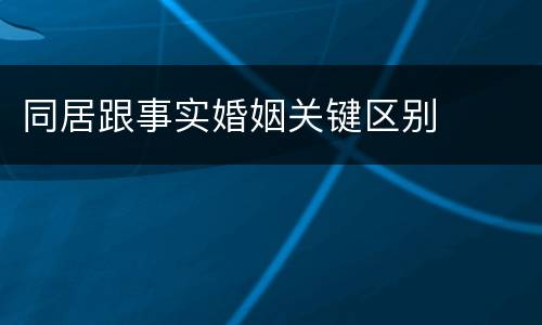 同居跟事实婚姻关键区别