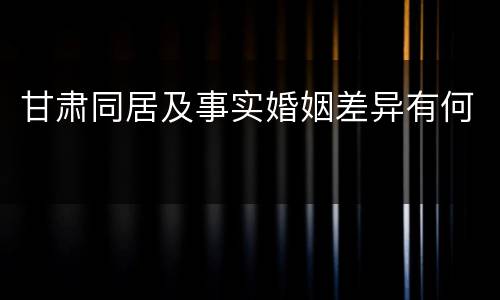 甘肃同居及事实婚姻差异有何