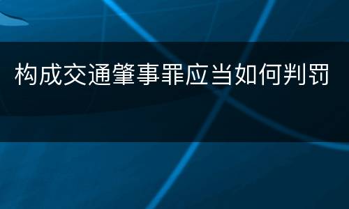 构成交通肇事罪应当如何判罚