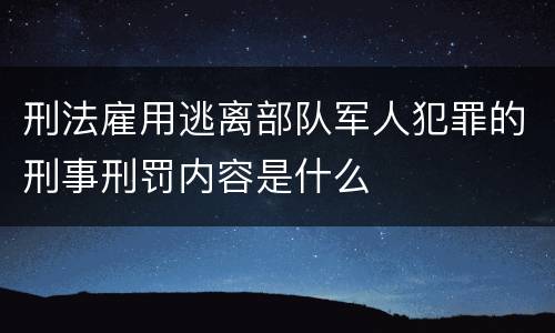 刑法雇用逃离部队军人犯罪的刑事刑罚内容是什么