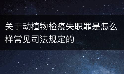 关于动植物检疫失职罪是怎么样常见司法规定的