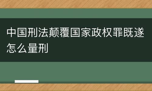 中国刑法颠覆国家政权罪既遂怎么量刑