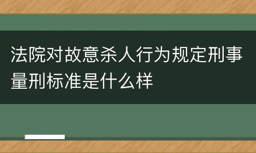 法院对故意杀人行为规定刑事量刑标准是什么样