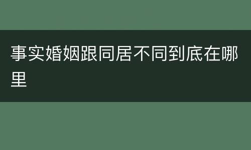 事实婚姻跟同居不同到底在哪里