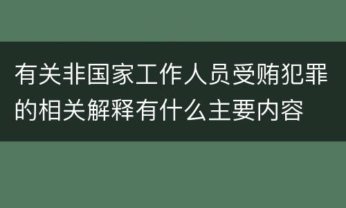 有关非国家工作人员受贿犯罪的相关解释有什么主要内容