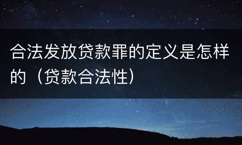 合法发放贷款罪的定义是怎样的（贷款合法性）