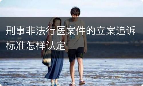 刑事非法行医案件的立案追诉标准怎样认定