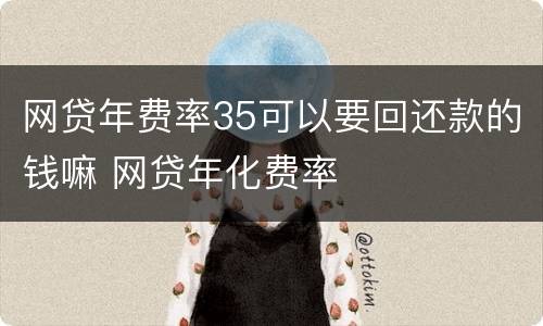 网贷年费率35可以要回还款的钱嘛 网贷年化费率