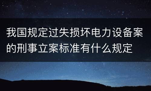 我国规定过失损坏电力设备案的刑事立案标准有什么规定