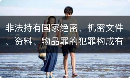 非法持有国家绝密、机密文件、资料、物品罪的犯罪构成有哪些