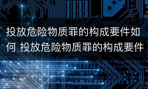 投放危险物质罪的构成要件如何 投放危险物质罪的构成要件如何确定