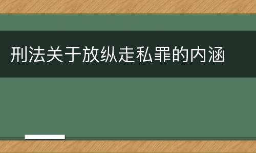 刑法关于放纵走私罪的内涵