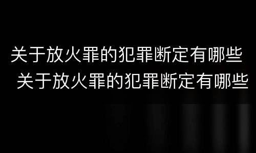 关于放火罪的犯罪断定有哪些 关于放火罪的犯罪断定有哪些规定