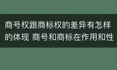 商号权跟商标权的差异有怎样的体现 商号和商标在作用和性质上的区别
