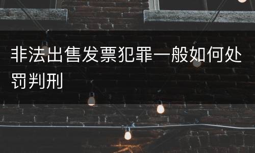 非法出售发票犯罪一般如何处罚判刑