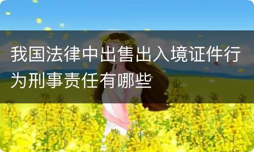 我国法律中出售出入境证件行为刑事责任有哪些
