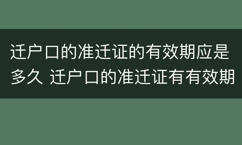 迁户口的准迁证的有效期应是多久 迁户口的准迁证有有效期吗