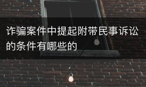 诈骗案件中提起附带民事诉讼的条件有哪些的