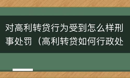 对高利转贷行为受到怎么样刑事处罚（高利转贷如何行政处罚）