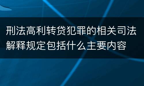 刑法高利转贷犯罪的相关司法解释规定包括什么主要内容