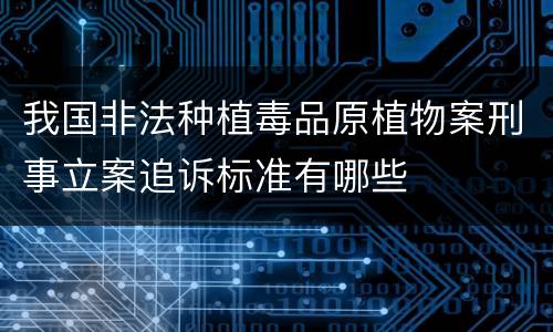 我国非法种植毒品原植物案刑事立案追诉标准有哪些