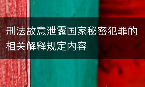 刑法故意泄露国家秘密犯罪的相关解释规定内容