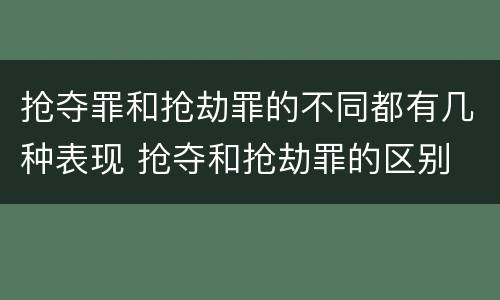 抢夺罪和抢劫罪的不同都有几种表现 抢夺和抢劫罪的区别