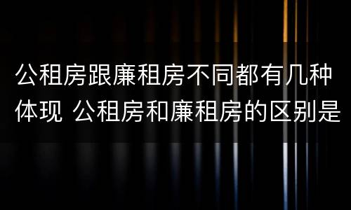 公租房跟廉租房不同都有几种体现 公租房和廉租房的区别是什么请继续我在听