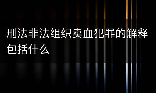刑法非法组织卖血犯罪的解释包括什么