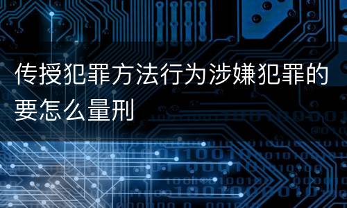传授犯罪方法行为涉嫌犯罪的要怎么量刑