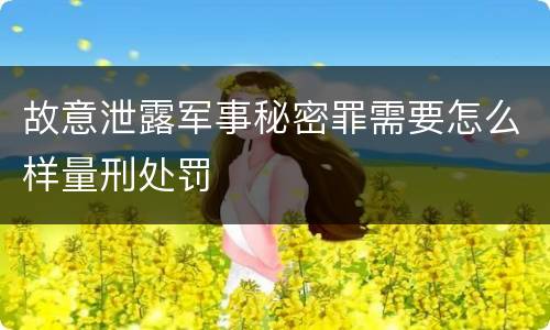 故意泄露军事秘密罪需要怎么样量刑处罚