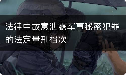 法律中故意泄露军事秘密犯罪的法定量刑档次