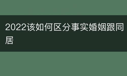 2022该如何区分事实婚姻跟同居
