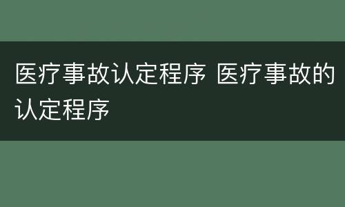 医疗事故认定程序 医疗事故的认定程序