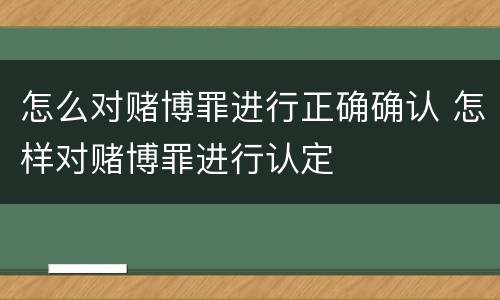 怎么对赌博罪进行正确确认 怎样对赌博罪进行认定