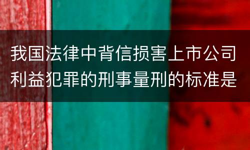 我国法律中背信损害上市公司利益犯罪的刑事量刑的标准是多少
